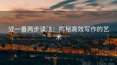 爱一番两步读法：揭秘高效写作的艺术