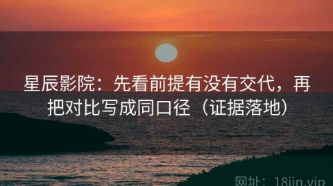 星辰影院：先看前提有没有交代，再把对比写成同口径（证据落地）