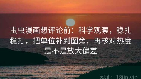 虫虫漫画想评论前：科学观察，稳扎稳打，把单位补到图旁，再核对热度是不是放大偏差