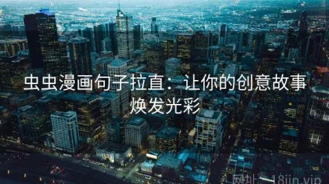 虫虫漫画句子拉直：让你的创意故事焕发光彩