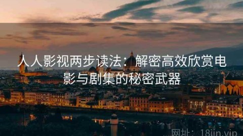 人人影视两步读法：解密高效欣赏电影与剧集的秘密武器