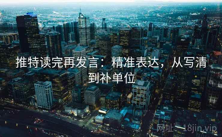 推特读完再发言:精准表达,从写清到补单位 推特读完再发言:精准表达,从写清到补单位