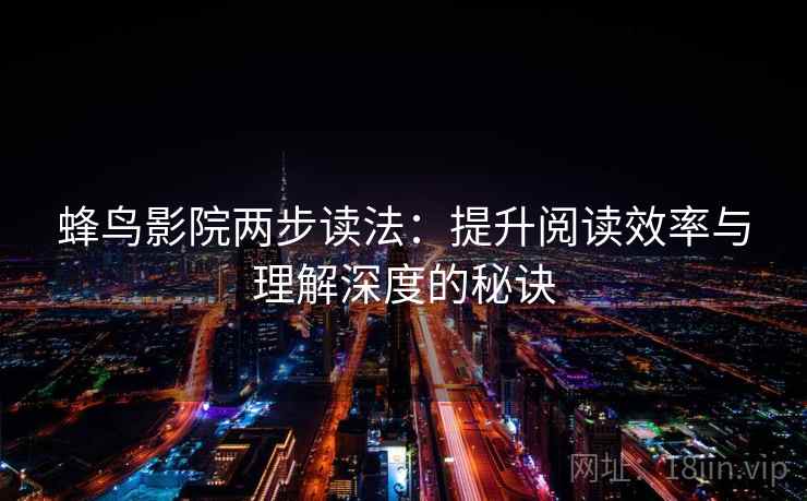 蜂鸟影院两步读法：提升阅读效率与理解深度的秘诀