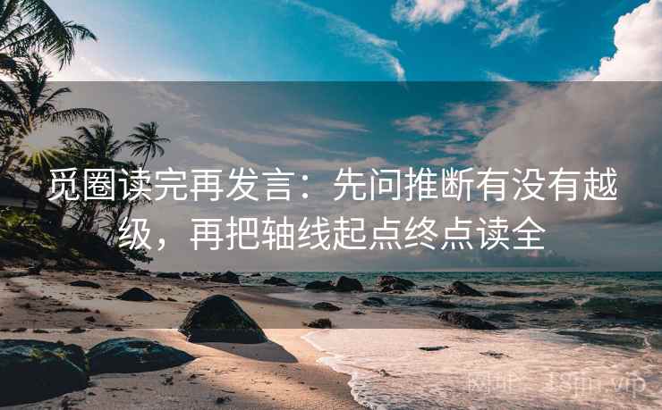 觅圈读完再发言:先问推断有没有越级,再把轴线起点终点读全 觅圈读完再发言:先问推断有没有越级,再把轴线起点终点读全